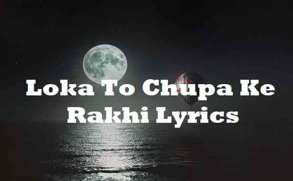 Loka Toh Chupa K Rakhi Lyrics